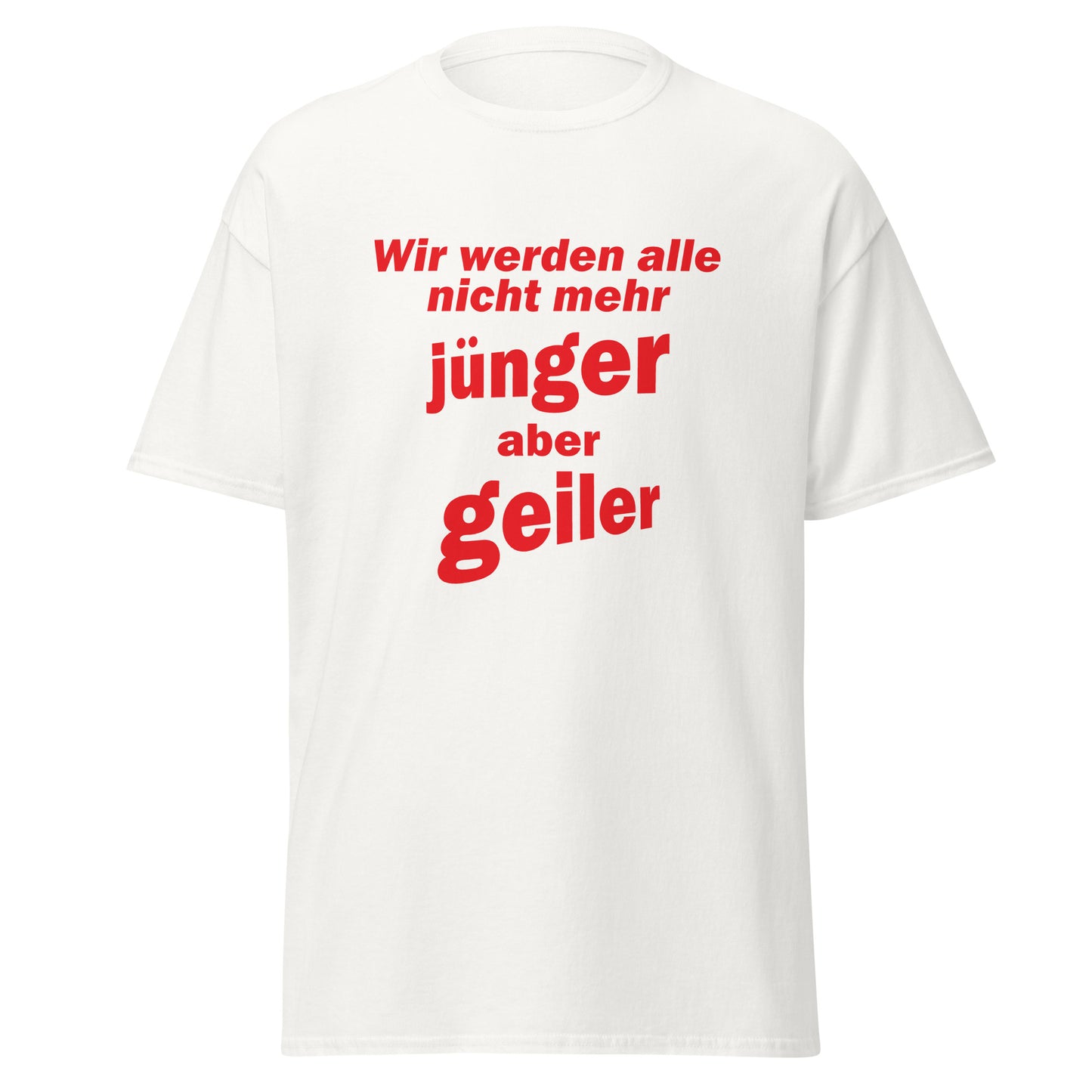 Unisex T-Shirt mit Spruch Wir werden alle nicht mehr jünger, aber geiler