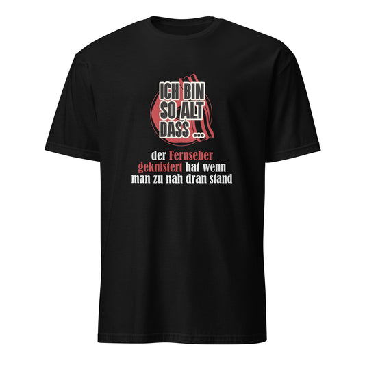 T-Shirt mit Spruch Ich bin so alt dass der Fernseher geknistert hat wenn man zu nah dran stand
