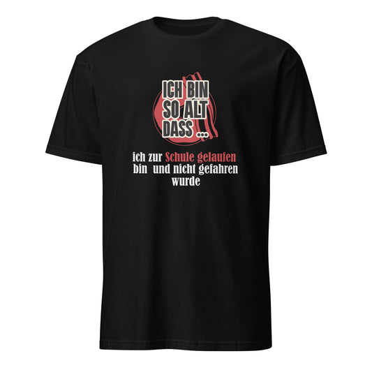 T-Shirt mit Spuch Ich bin so al dass ich zur Schule gelaufen bin und nicht gefaren wurde