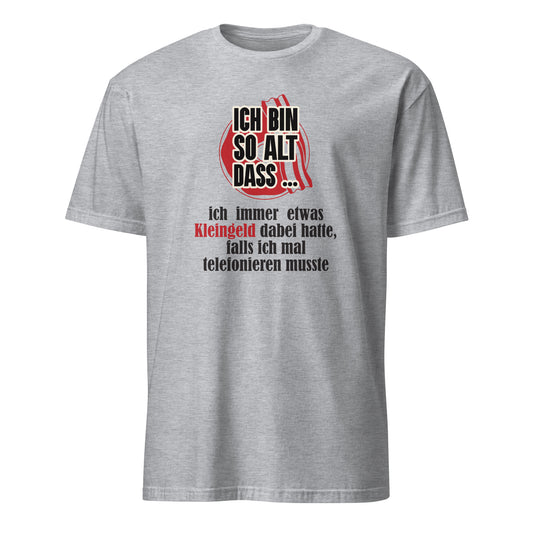 T-Shirt mit Spruch Ich bin so alt dass Ich immen etwas Kleingeld dabei hatte, falls ich mal telefonieren musste