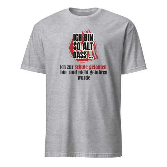 T-Shirt mit Spruch Ich bin so alt dass.. Ich noch zur Schule gelaufen bin und nicht gefahren wurde.