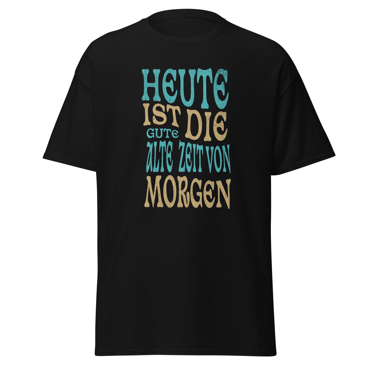 T-Shirt Heute ist die gute alte Zeit von Morgen