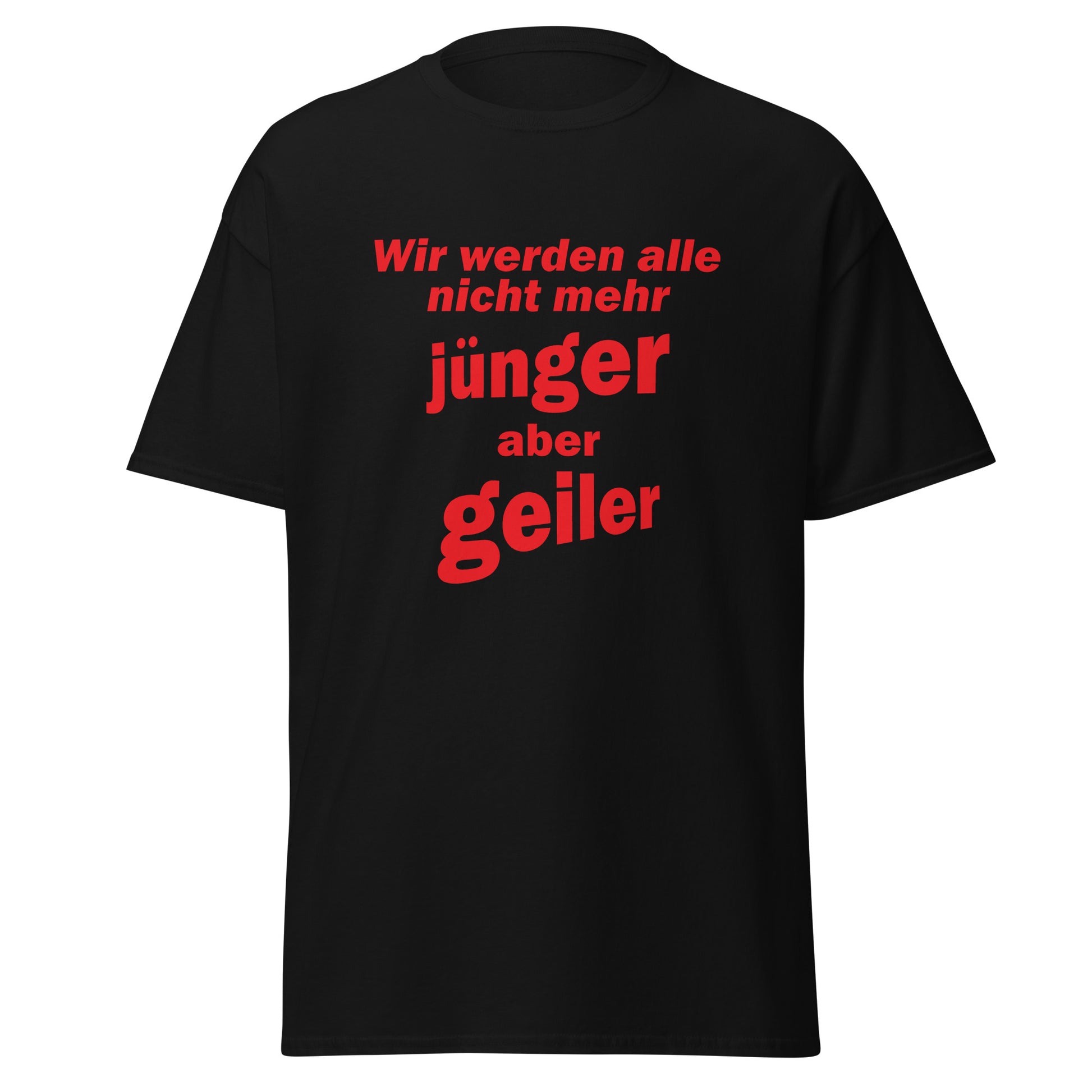 Unisex T-Shirt mit Spruch Wir werden alle nicht mehr jünger, aber geiler