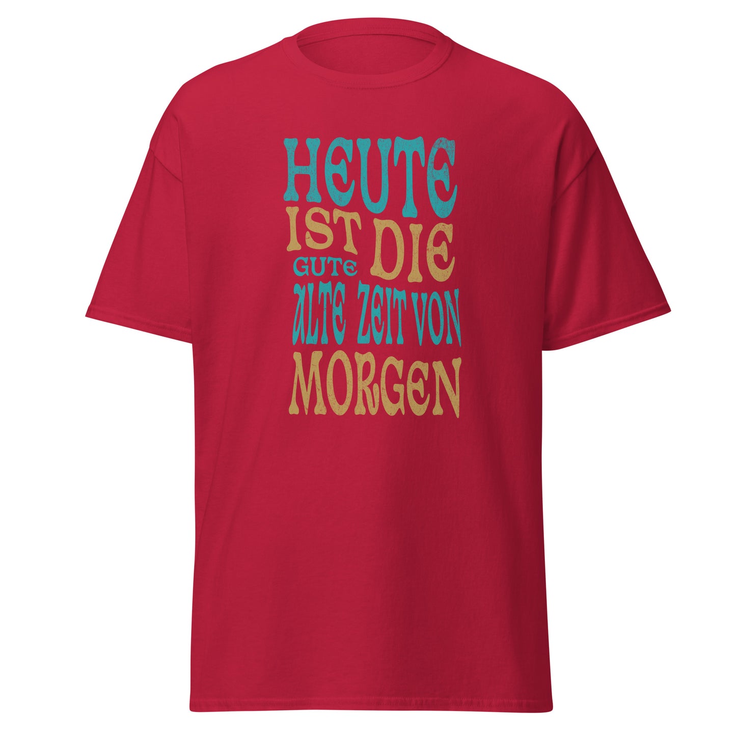T-Shirt Heute ist die gute alte Zeit von Morgen