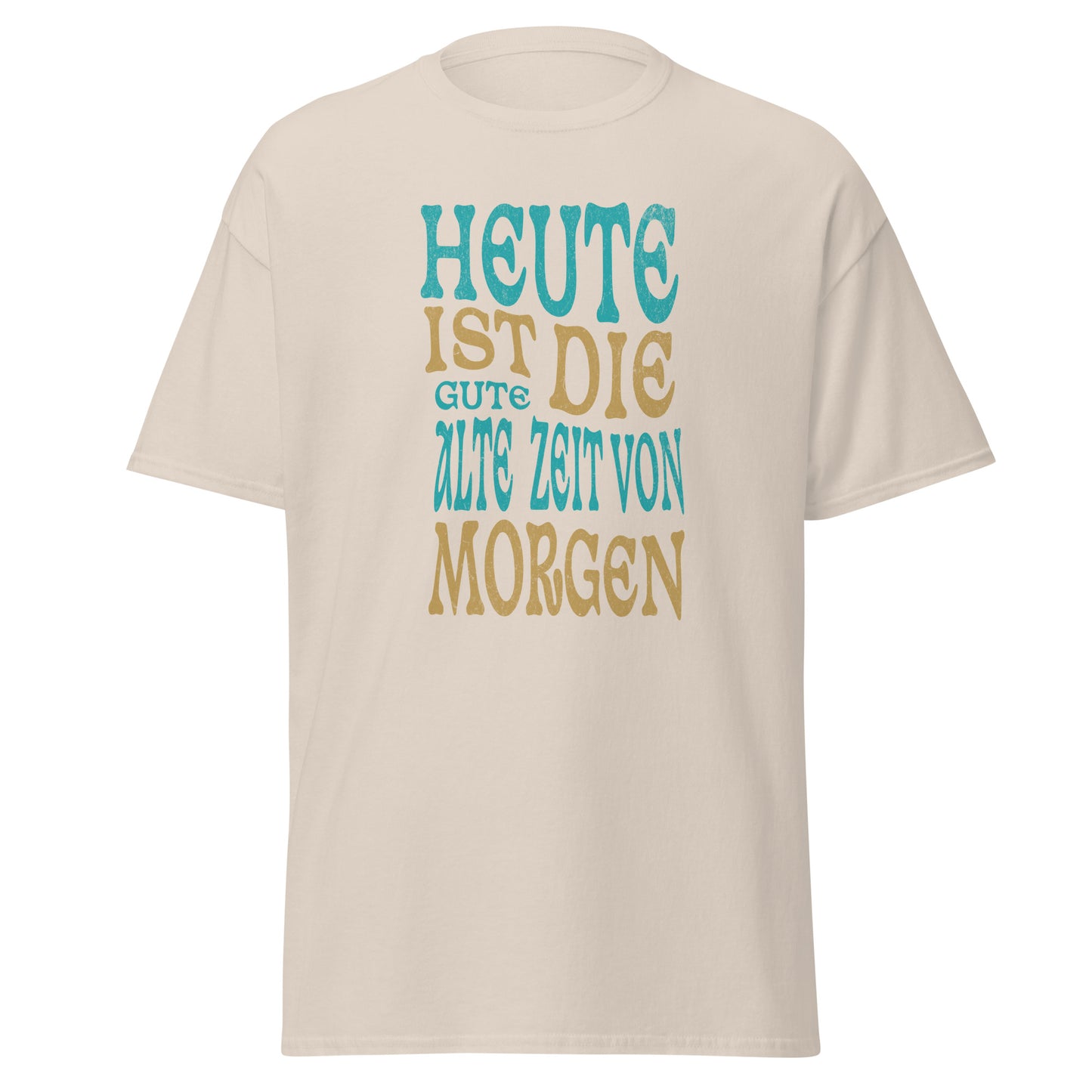 T-Shirt Heute ist die gute alte Zeit von Morgen