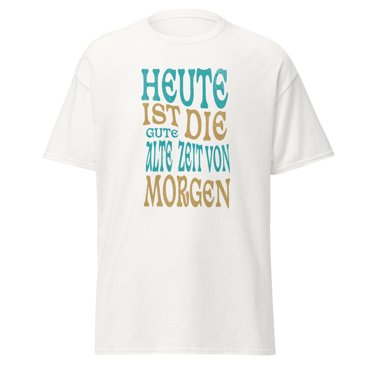 T-Shirt Heute ist die gute alte Zeit von Morgen