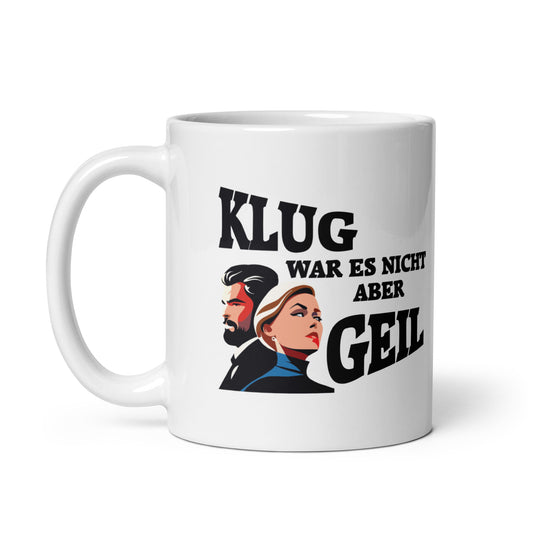 Weiße, glänzende Tasse Klug war es nicht aber geil 11 oz